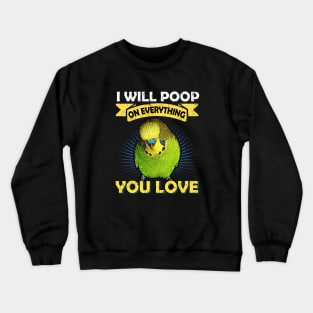 I Will Poop On Everything You Love Budgie Crewneck Sweatshirt